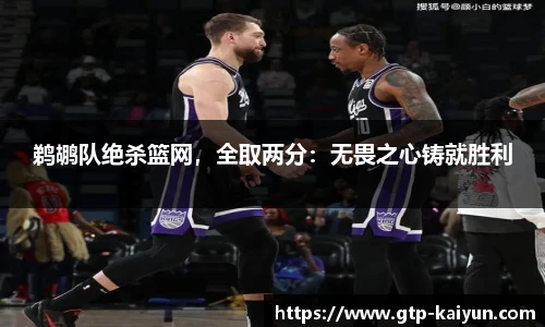 鹈鹕队绝杀篮网，全取两分：无畏之心铸就胜利