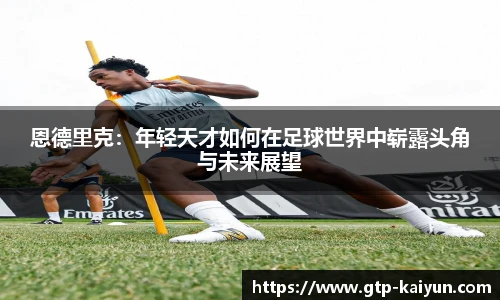 恩德里克：年轻天才如何在足球世界中崭露头角与未来展望