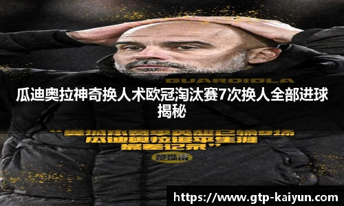 瓜迪奥拉神奇换人术欧冠淘汰赛7次换人全部进球揭秘