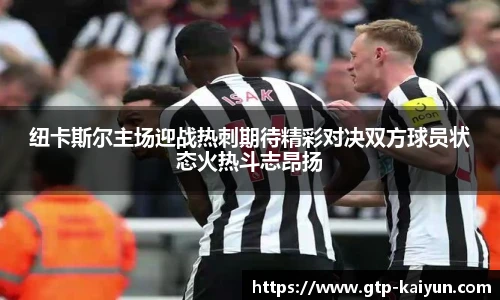 纽卡斯尔主场迎战热刺期待精彩对决双方球员状态火热斗志昂扬
