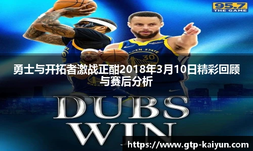 勇士与开拓者激战正酣2018年3月10日精彩回顾与赛后分析